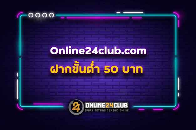 online24club.com ฝากขั้นต่ำ 50 บาท